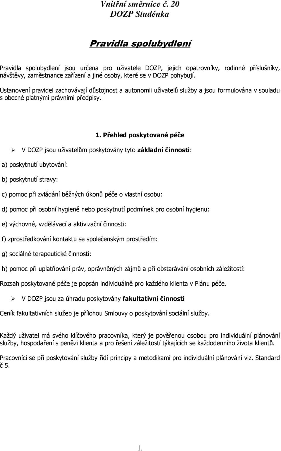 pohybují. Ustanovení pravidel zachovávají důstojnost a autonomii uživatelů služby a jsou formulována v souladu s obecně platnými právními předpisy. 1.