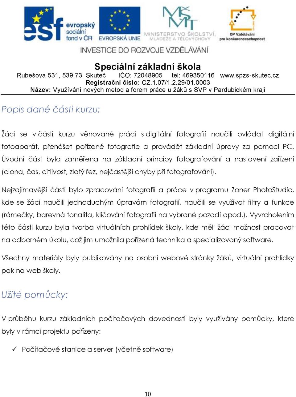 Nejzajímavější částí bylo zpracování fotografií a práce v programu Zoner PhotoStudio, kde se žáci naučili jednoduchým úpravám fotografií, naučili se využívat filtry a funkce (rámečky, barevná