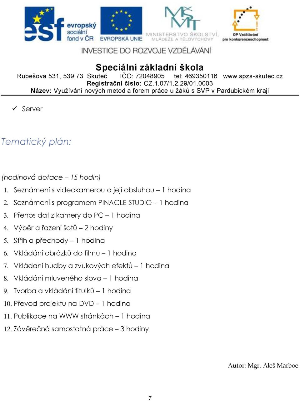 Střih a přechody 1 hodina 6. Vkládání obrázků do filmu 1 hodina 7. Vkládaní hudby a zvukových efektů 1 hodina 8.