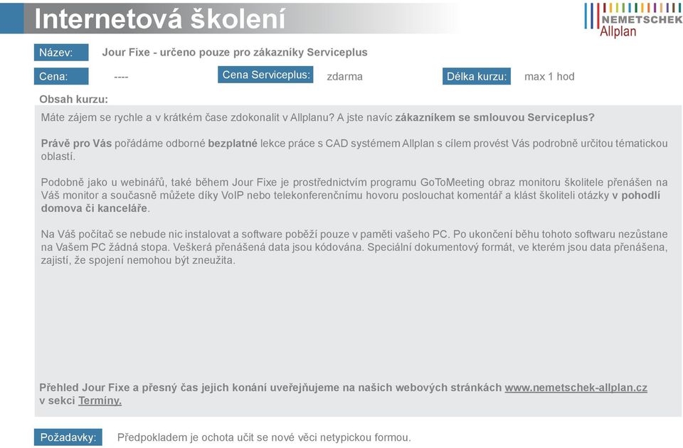 Podobně jako u webinářů, také během Jour Fixe je prostřednictvím programu GoToMeeting obraz monitoru školitele přenášen na Váš monitor a současně můžete díky VoIP nebo telekonferenčnímu hovoru