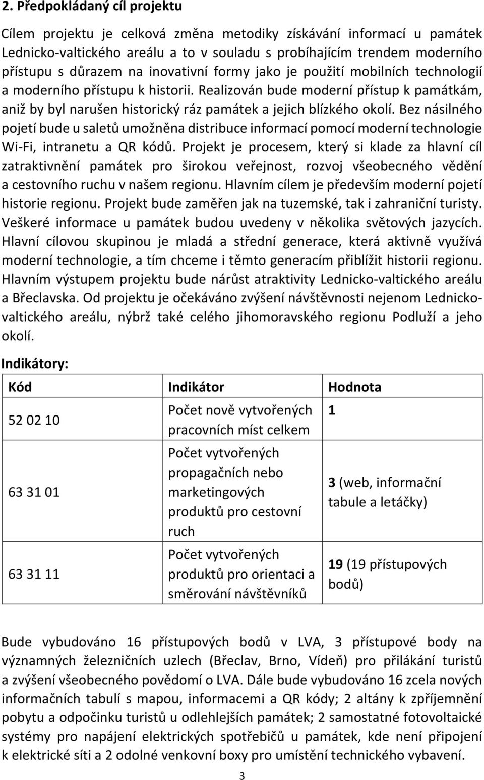 Bez násilného pojetí bude u saletů umožněna distribuce informací pomocí moderní technologie Wi Fi, intranetu a QR kódů.