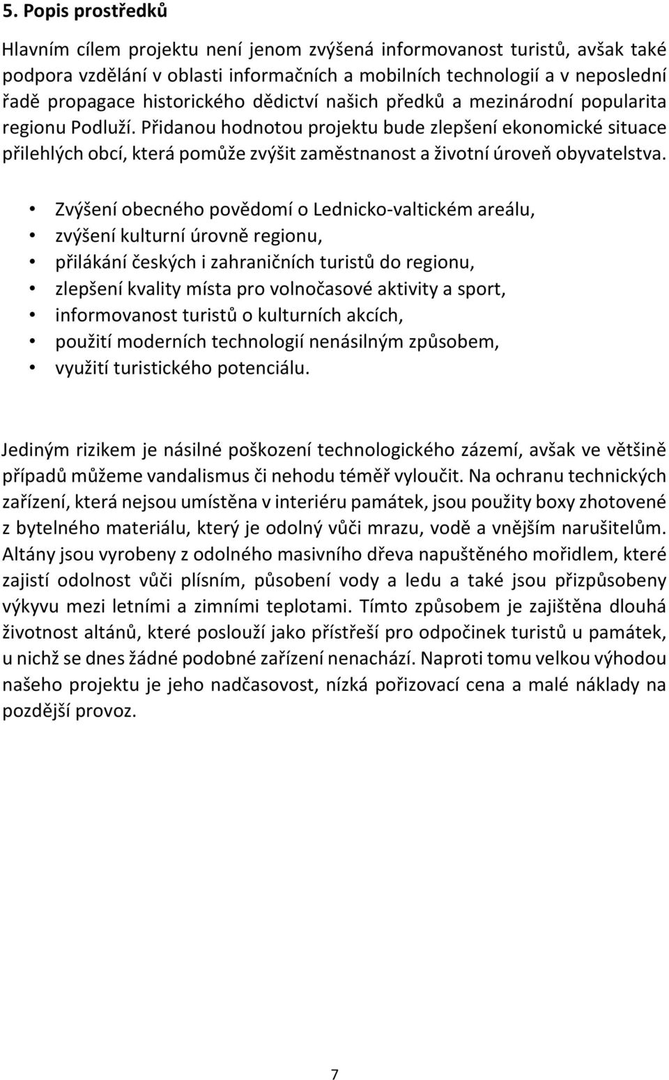 Přidanou hodnotou projektu bude zlepšení ekonomické situace přilehlých obcí, která pomůže zvýšit zaměstnanost a životní úroveň obyvatelstva.