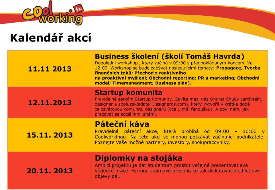 Business plán). Startup komunita Pravidelné setkání Startup komunity. Zavítá mezi nás Ondrej Chudy (architekt, designer a spoluzakladatel Designeros.