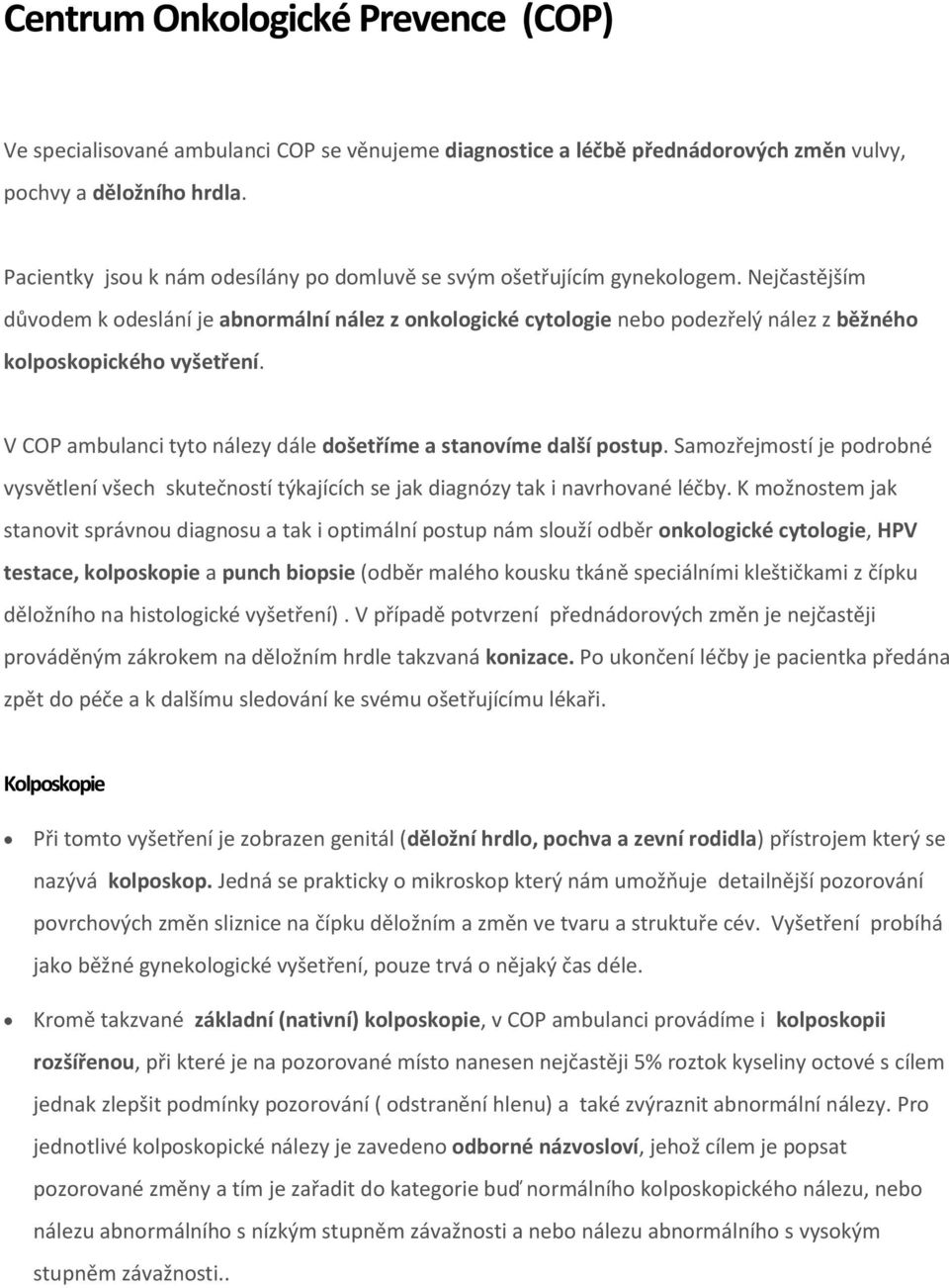 Nejčastějším důvodem k odeslání je abnormální nález z onkologické cytologie nebo podezřelý nález z běžného kolposkopického vyšetření.