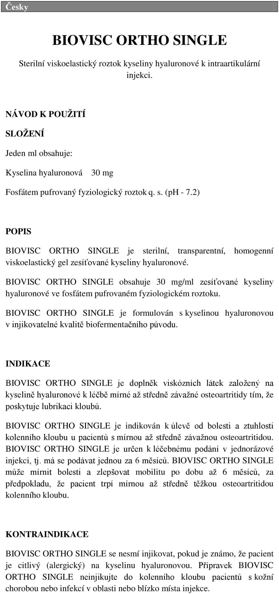 2) POPIS BIOVISC ORTHO SINGLE je sterilní, transparentní, homogenní viskoelastický gel zesíťované kyseliny hyaluronové.