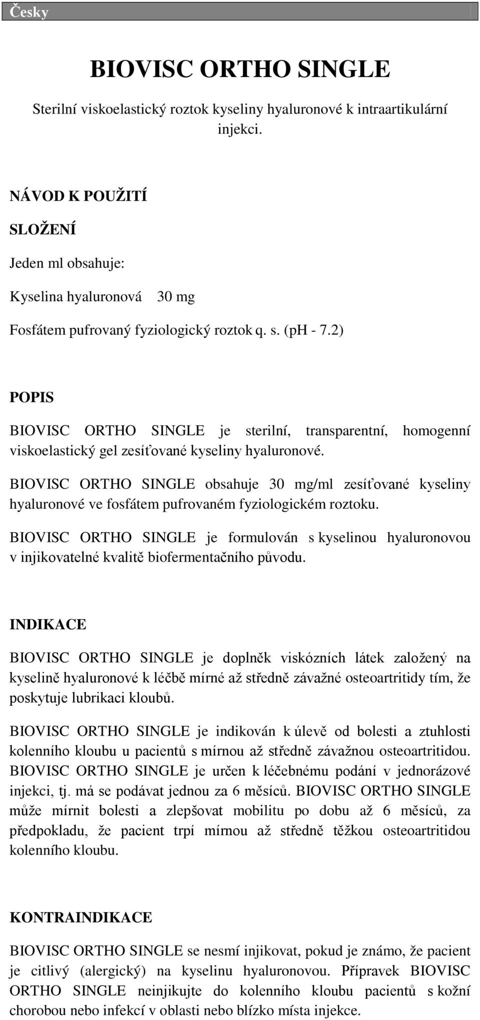 2) POPIS BIOVISC ORTHO SINGLE je sterilní, transparentní, homogenní viskoelastický gel zesíťované kyseliny hyaluronové.
