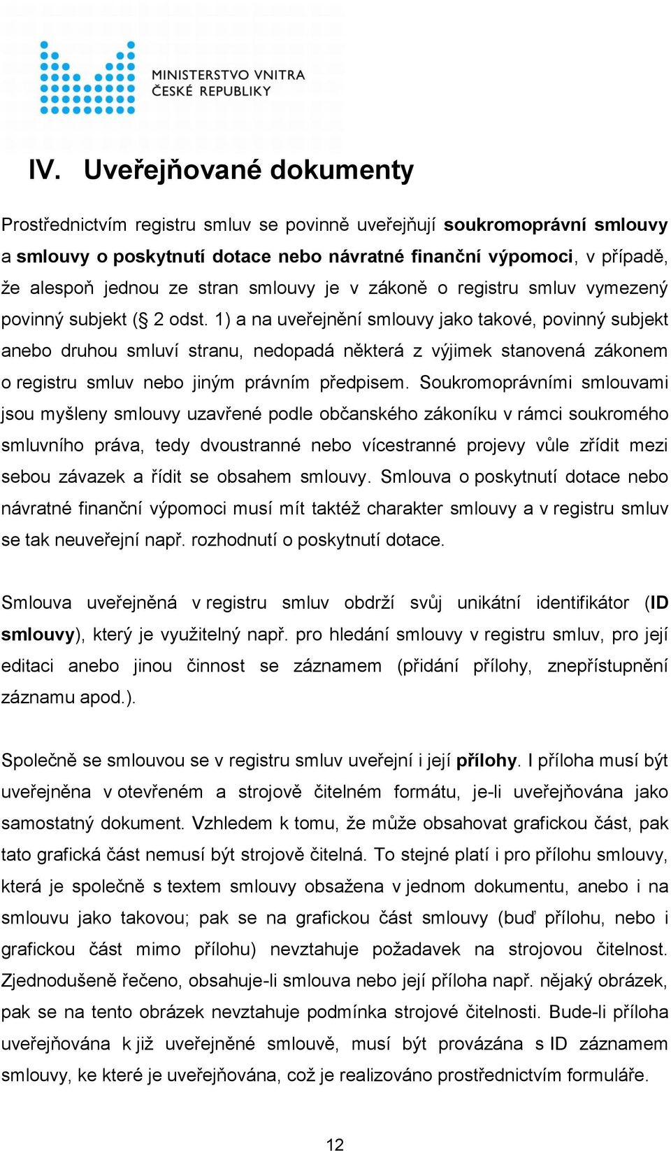 1) a na uveřejnění smlouvy jako takové, povinný subjekt anebo druhou smluví stranu, nedopadá některá z výjimek stanovená zákonem o registru smluv nebo jiným právním předpisem.