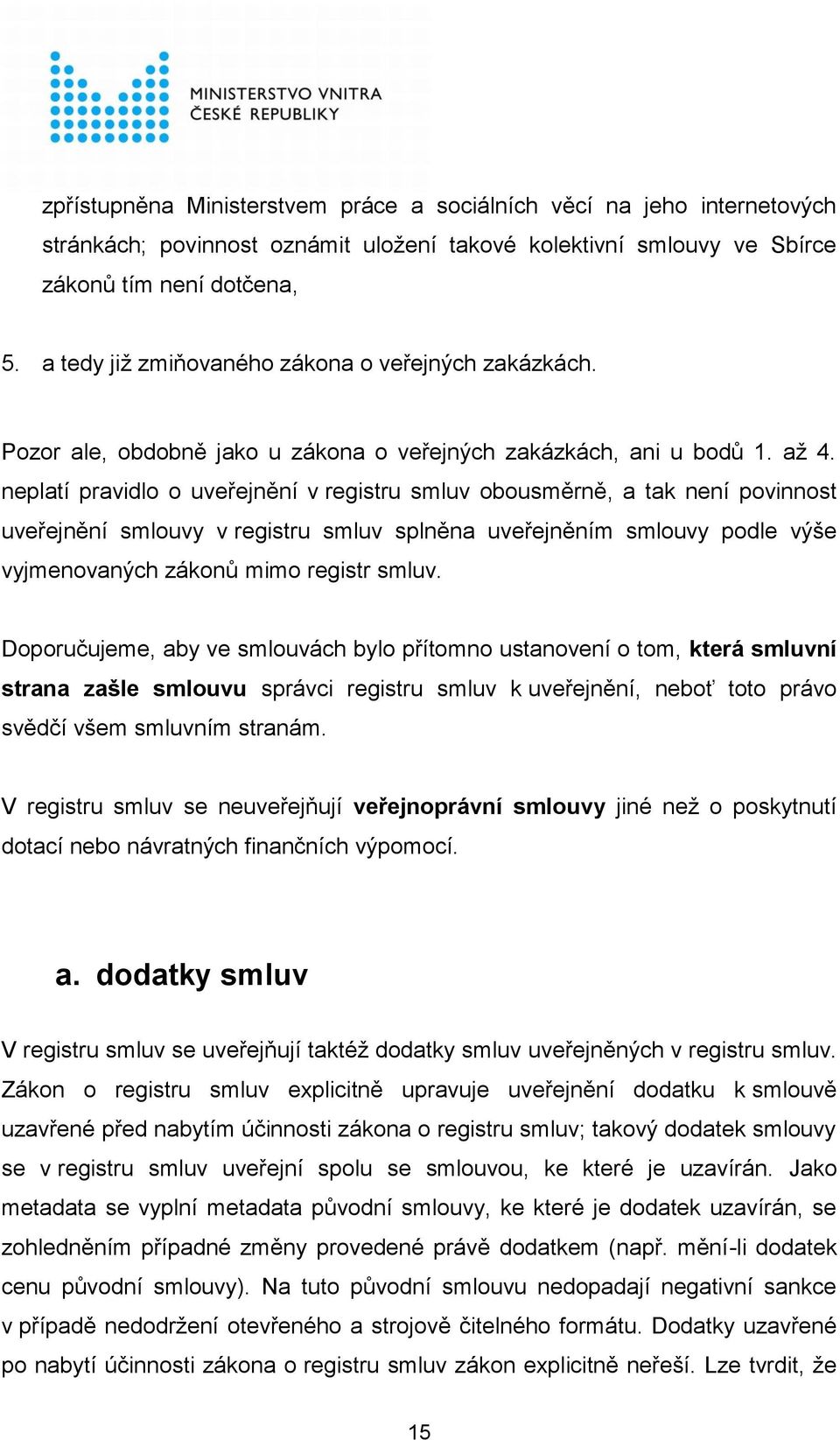 neplatí pravidlo o uveřejnění v registru smluv obousměrně, a tak není povinnost uveřejnění smlouvy v registru smluv splněna uveřejněním smlouvy podle výše vyjmenovaných zákonů mimo registr smluv.