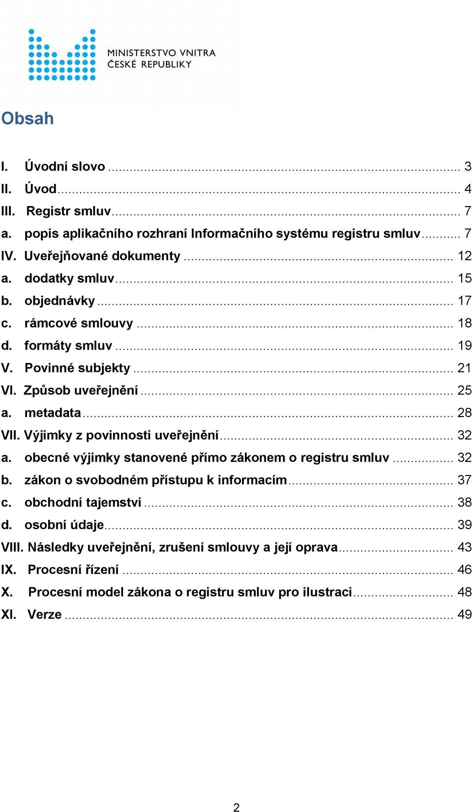 Výjimky z povinnosti uveřejnění... 32 a. obecné výjimky stanovené přímo zákonem o registru smluv... 32 b. zákon o svobodném přístupu k informacím... 37 c. obchodní tajemství.