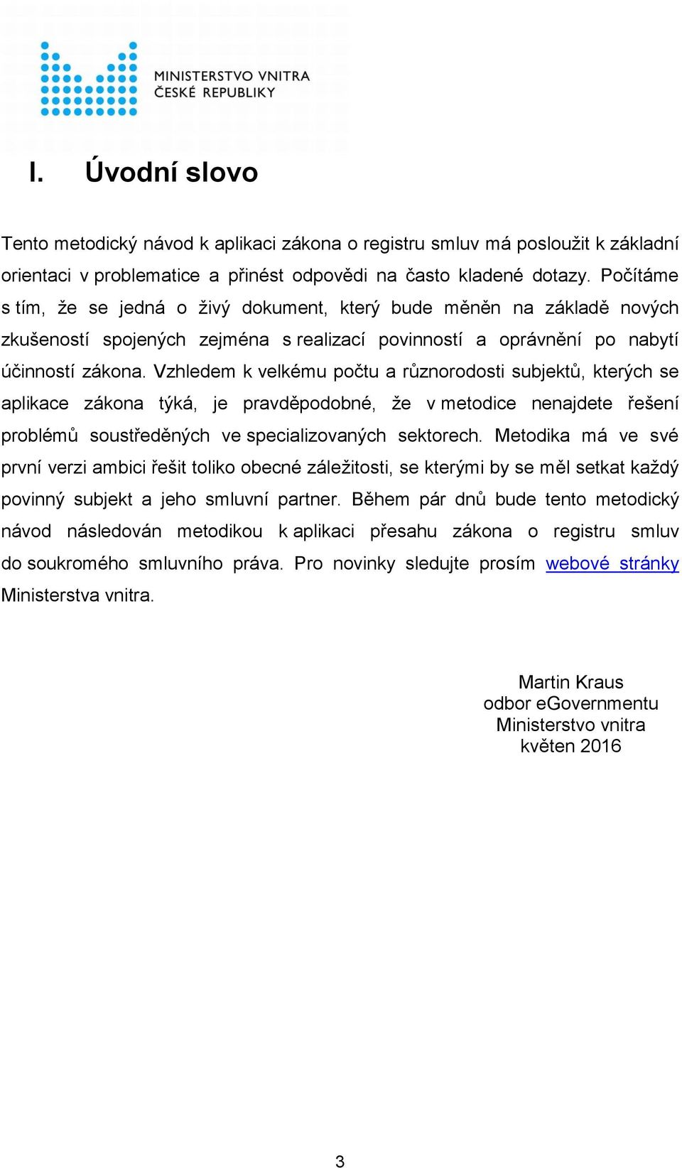 Vzhledem k velkému počtu a různorodosti subjektů, kterých se aplikace zákona týká, je pravděpodobné, že v metodice nenajdete řešení problémů soustředěných ve specializovaných sektorech.