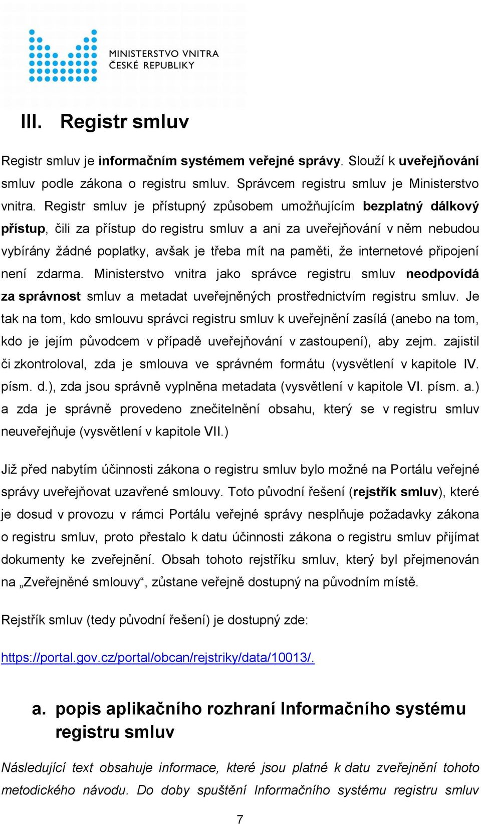 že internetové připojení není zdarma. Ministerstvo vnitra jako správce registru smluv neodpovídá za správnost smluv a metadat uveřejněných prostřednictvím registru smluv.