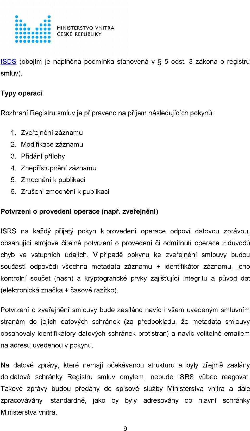 zveřejnění) ISRS na každý přijatý pokyn k provedení operace odpoví datovou zprávou, obsahující strojově čitelné potvrzení o provedení či odmítnutí operace z důvodů chyb ve vstupních údajích.