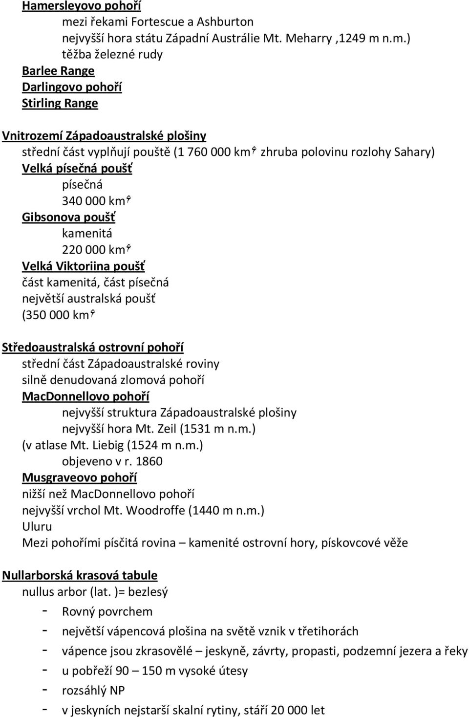 poušť část kamenitá, část písečná největší australská poušť (350 000 km۶ Středoaustralská ostrovní pohoří střední část Západoaustralské roviny silně denudovaná zlomová pohoří MacDonnellovo pohoří