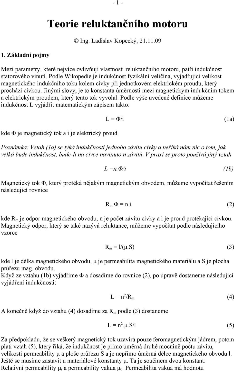 Jinými slovy, je to konstanta úměrnosti mezi magnetickým indukčním tokem a elektrickým proudem, který tento tok vyvolal.