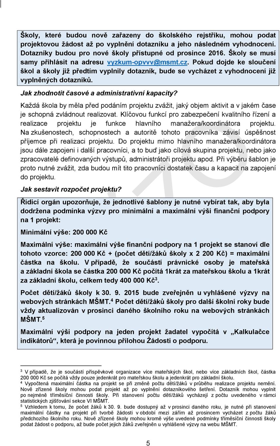 Pokud dojde ke sloučení škol a školy již předtím vyplnily dotazník, bude se vycházet z vyhodnocení již vyplněných dotazníků. Jak zhodnotit časové a administrativní kapacity?