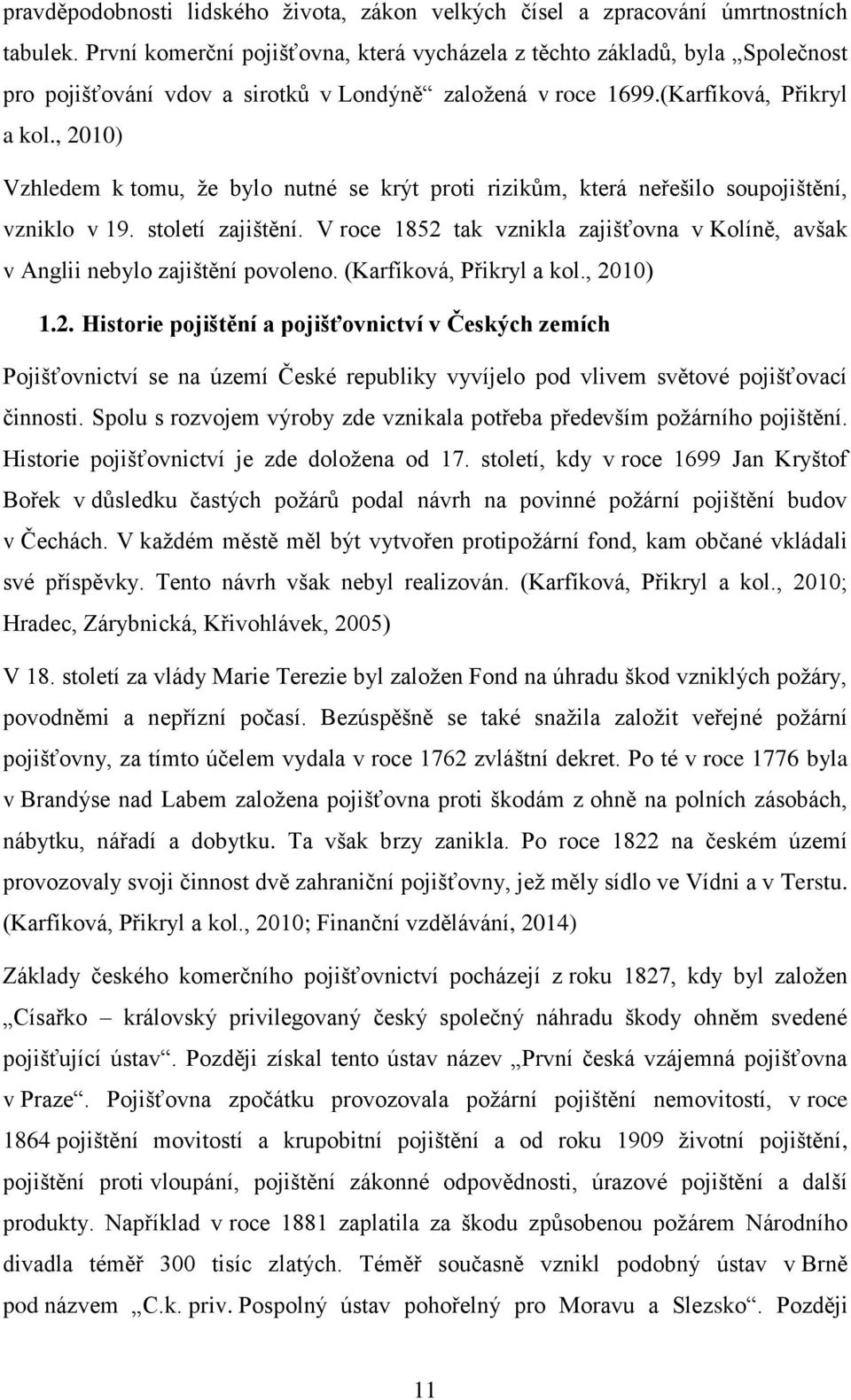 , 2010) Vzhledem k tomu, že bylo nutné se krýt proti rizikům, která neřešilo soupojištění, vzniklo v 19. století zajištění.