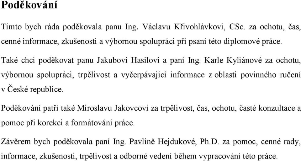 Karle Kyliánové za ochotu, výbornou spolupráci, trpělivost a vyčerpávající informace z oblasti povinného ručení v České republice.