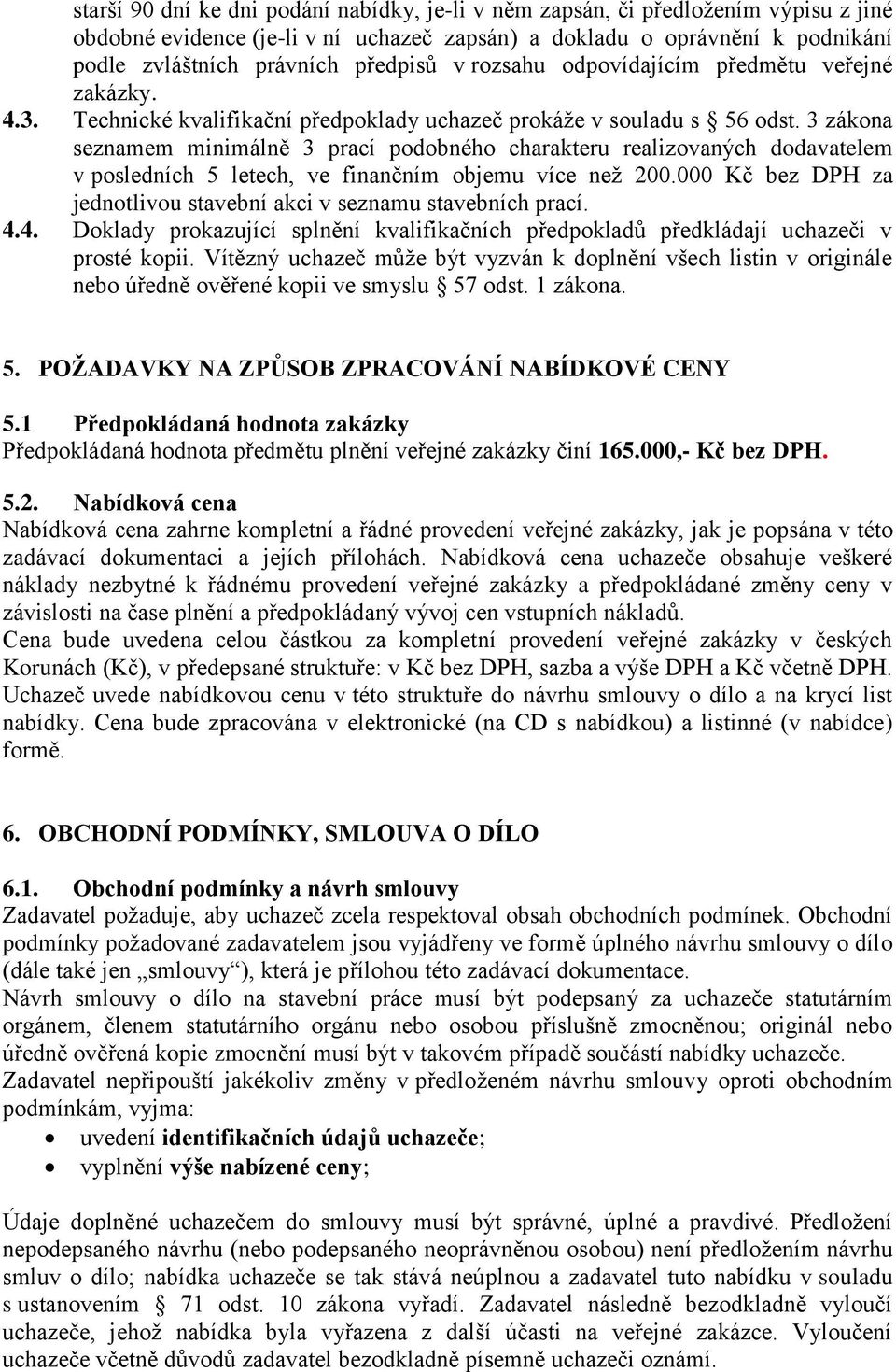 3 zákona seznamem minimálně 3 prací podobného charakteru realizovaných dodavatelem v posledních 5 letech, ve finančním objemu více než 200.