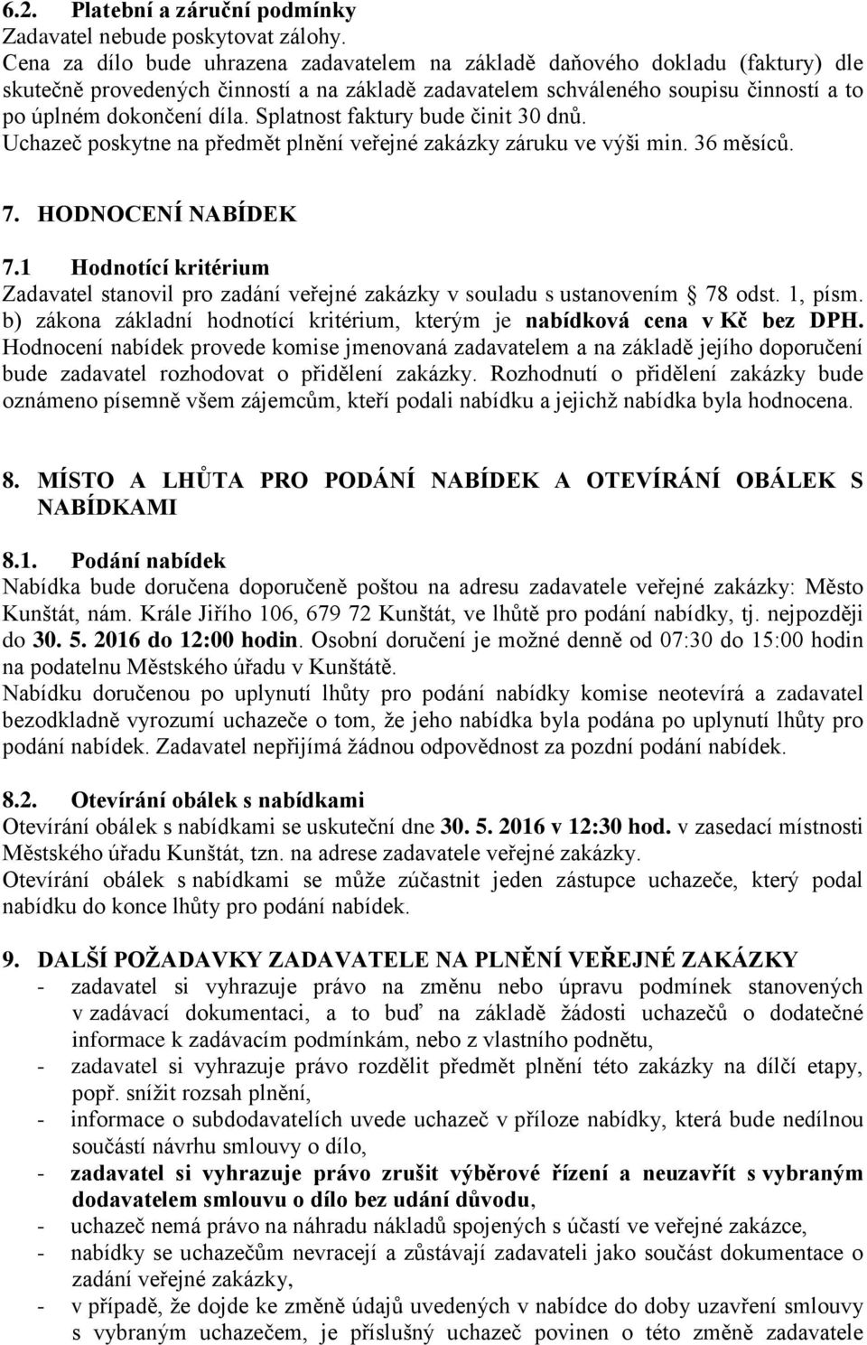 Splatnost faktury bude činit 30 dnů. Uchazeč poskytne na předmět plnění veřejné zakázky záruku ve výši min. 36 měsíců. 7. HODNOCENÍ NABÍDEK 7.