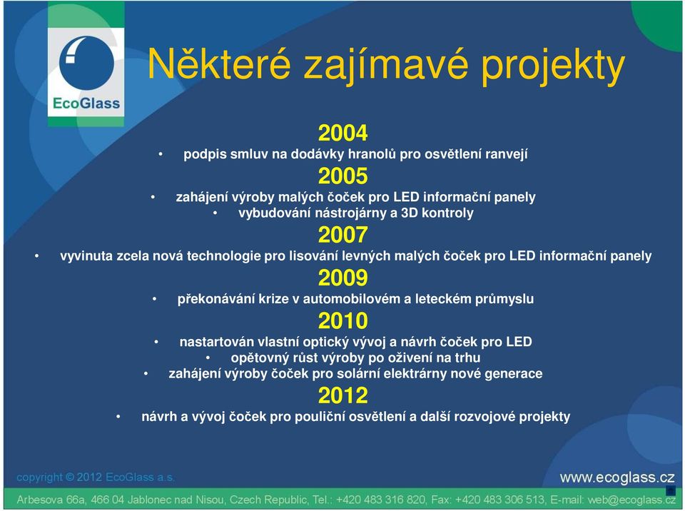 2009 překonávání krize v automobilovém a leteckém průmyslu 2010 nastartován vlastní optický vývoj a návrh čoček pro LED opětovný růst výroby