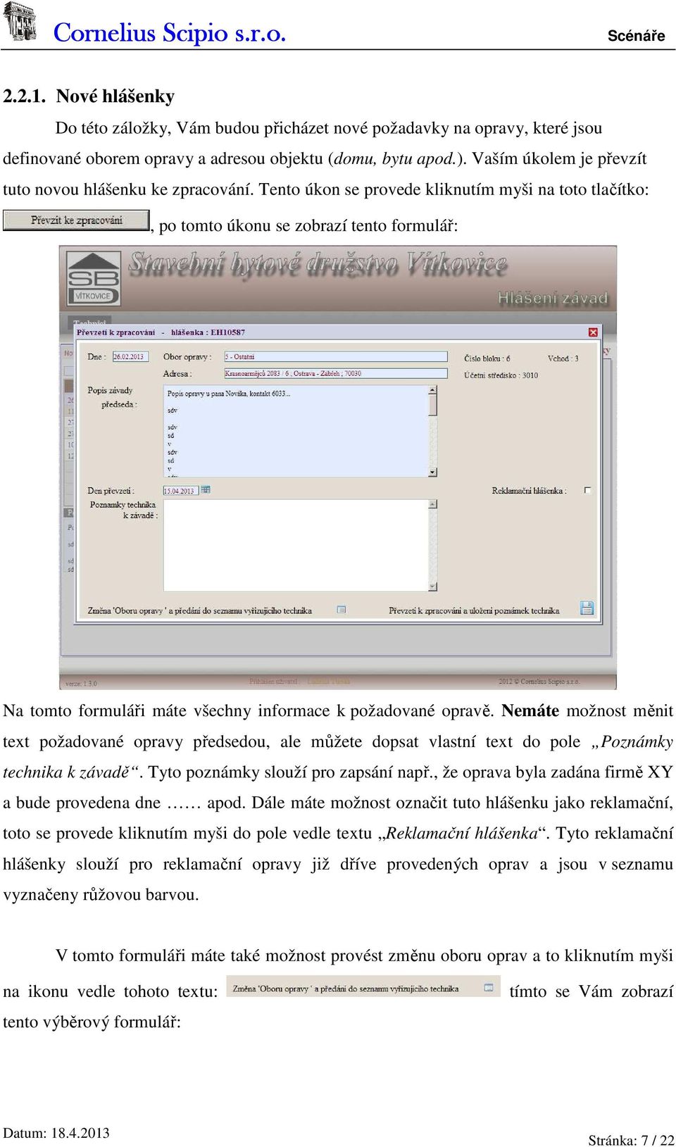 Tento úkon se provede kliknutím myši na toto tlačítko:, po tomto úkonu se zobrazí tento formulář: Na tomto formuláři máte všechny informace k požadované opravě.