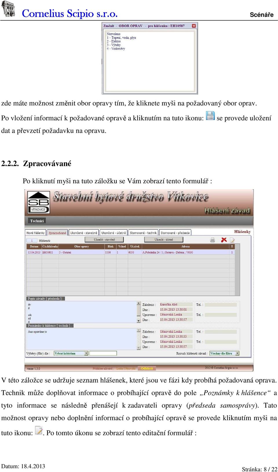 2.2. Zpracovávané Po kliknutí myši na tuto záložku se Vám zobrazí tento formulář : V této záložce se udržuje seznam hlášenek, které jsou ve fázi kdy probíhá požadovaná oprava.