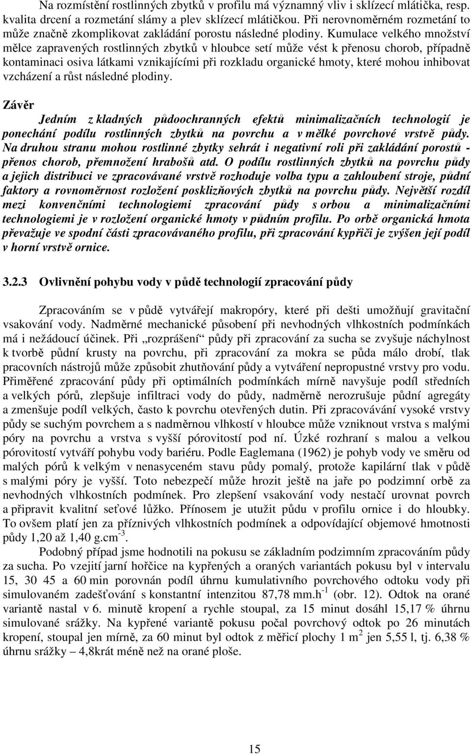Kumulace velkého množství mělce zapravených rostlinných zbytků v hloubce setí může vést k přenosu chorob, případně kontaminaci osiva látkami vznikajícími při rozkladu organické hmoty, které mohou