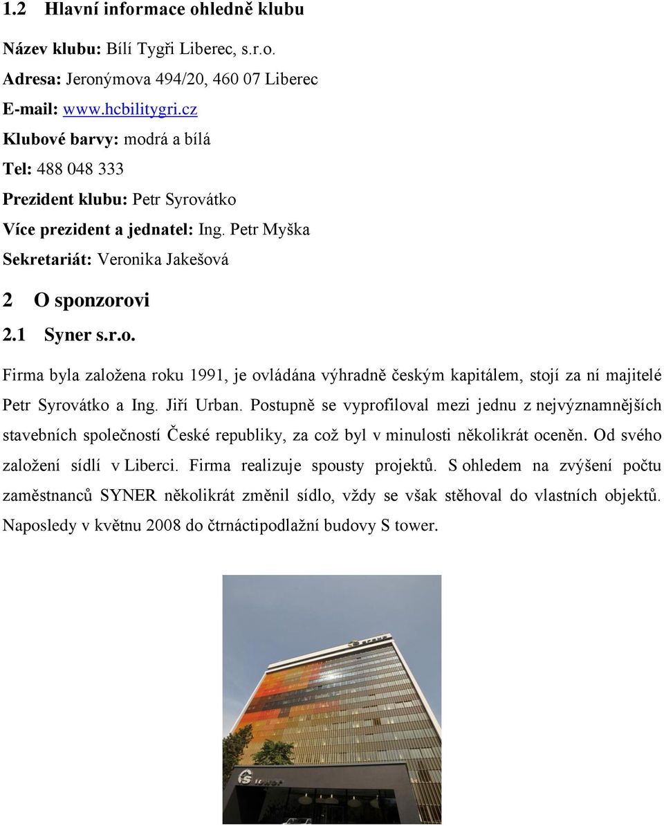 Jiří Urban. Postupně se vyprofiloval mezi jednu z nejvýznamnějších stavebních společností České republiky, za což byl v minulosti několikrát oceněn. Od svého založení sídlí v Liberci.
