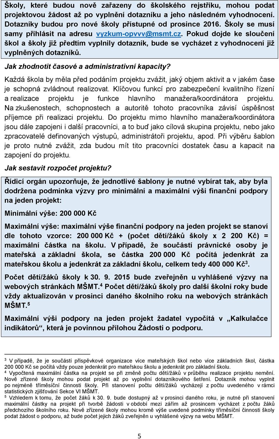 Pokud dojde ke sloučení škol a školy již předtím vyplnily dotazník, bude se vycházet z vyhodnocení již vyplněných dotazníků. Jak zhodnotit časové a administrativní kapacity?