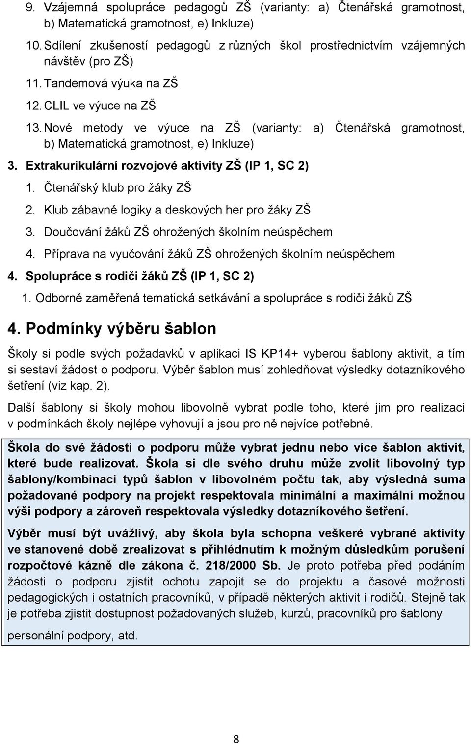 Nové metody ve výuce na ZŠ (varianty: a) Čtenářská gramotnost, b) Matematická gramotnost, e) Inkluze) 3. Extrakurikulární rozvojové aktivity ZŠ (IP 1, SC 2) 1. Čtenářský klub pro žáky ZŠ 2.