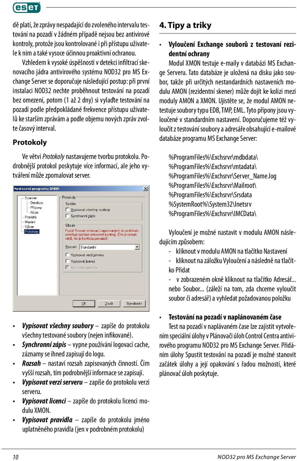 Vzhledem k vysoké úspěšnosti v detekci infiltrací skenovacího jádra antivirového systému NOD32 pro MS Exchange Server se doporučuje následující postup: při první instalaci NOD32 nechte proběhnout