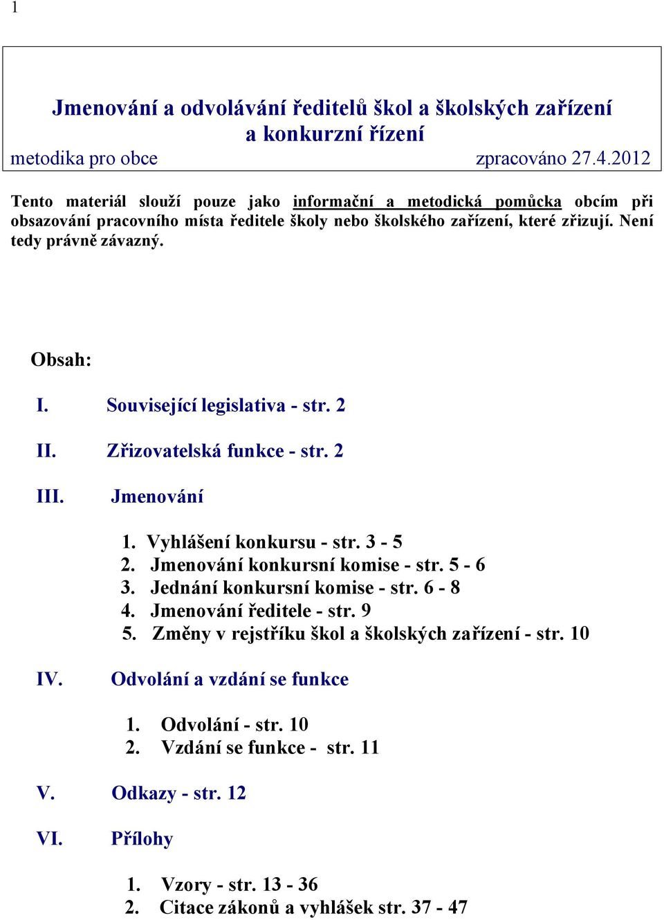 Obsah: I. Související legislativa - str. 2 II. Zřizovatelská funkce - str. 2 III. Jmenování 1. Vyhlášení konkursu - str. 3-5 2. Jmenování konkursní komise - str. 5-6 3.