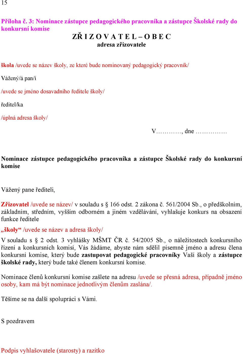 pedagogický pracovník/ Vážený/á pan/í /uvede se jméno dosavadního ředitele školy/ ředitel/ka /úplná adresa školy/ V, dne Nominace zástupce pedagogického pracovníka a zástupce Školské rady do