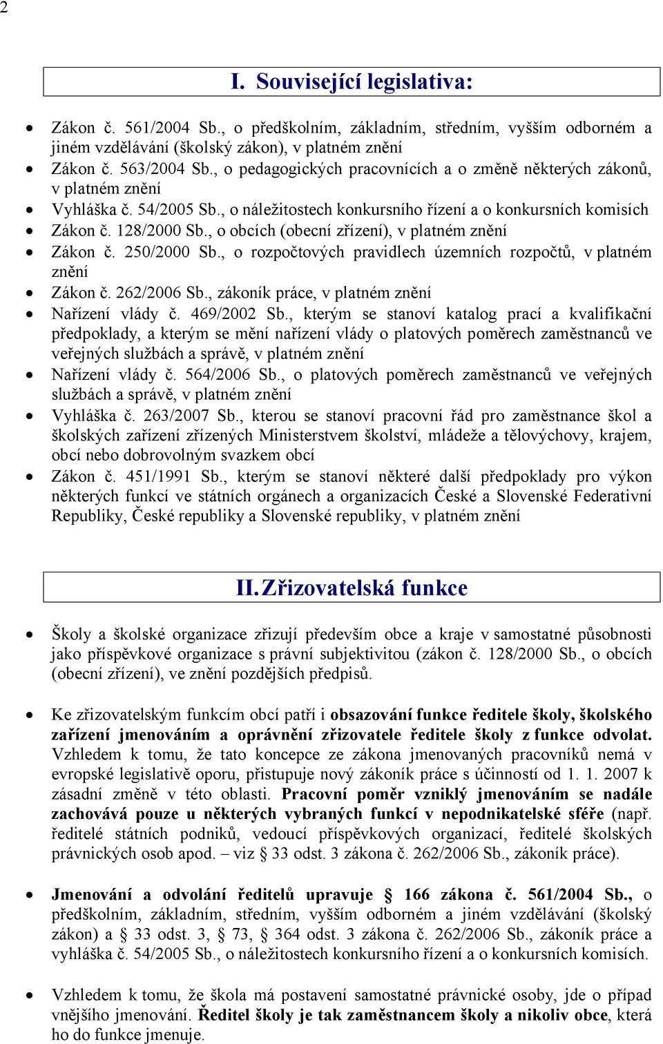 , o obcích (obecní zřízení), v platném znění Zákon č. 250/2000 Sb., o rozpočtových pravidlech územních rozpočtů, v platném znění Zákon č. 262/2006 Sb., zákoník práce, v platném znění Nařízení vlády č.