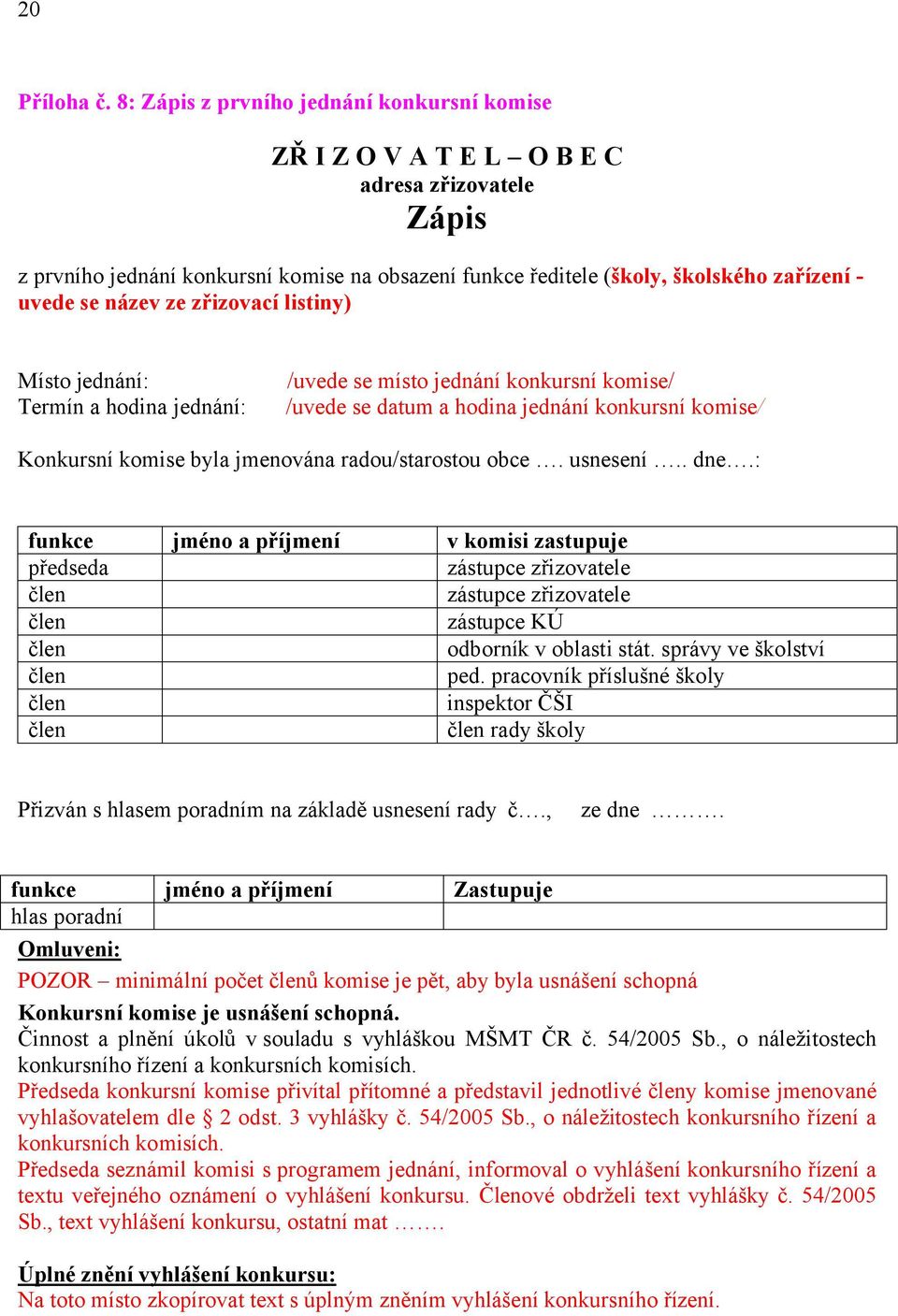 název ze zřizovací listiny) Místo jednání: /uvede se místo jednání konkursní komise/ Termín a hodina jednání: /uvede se datum a hodina jednání konkursní komise/ Konkursní komise byla jmenována