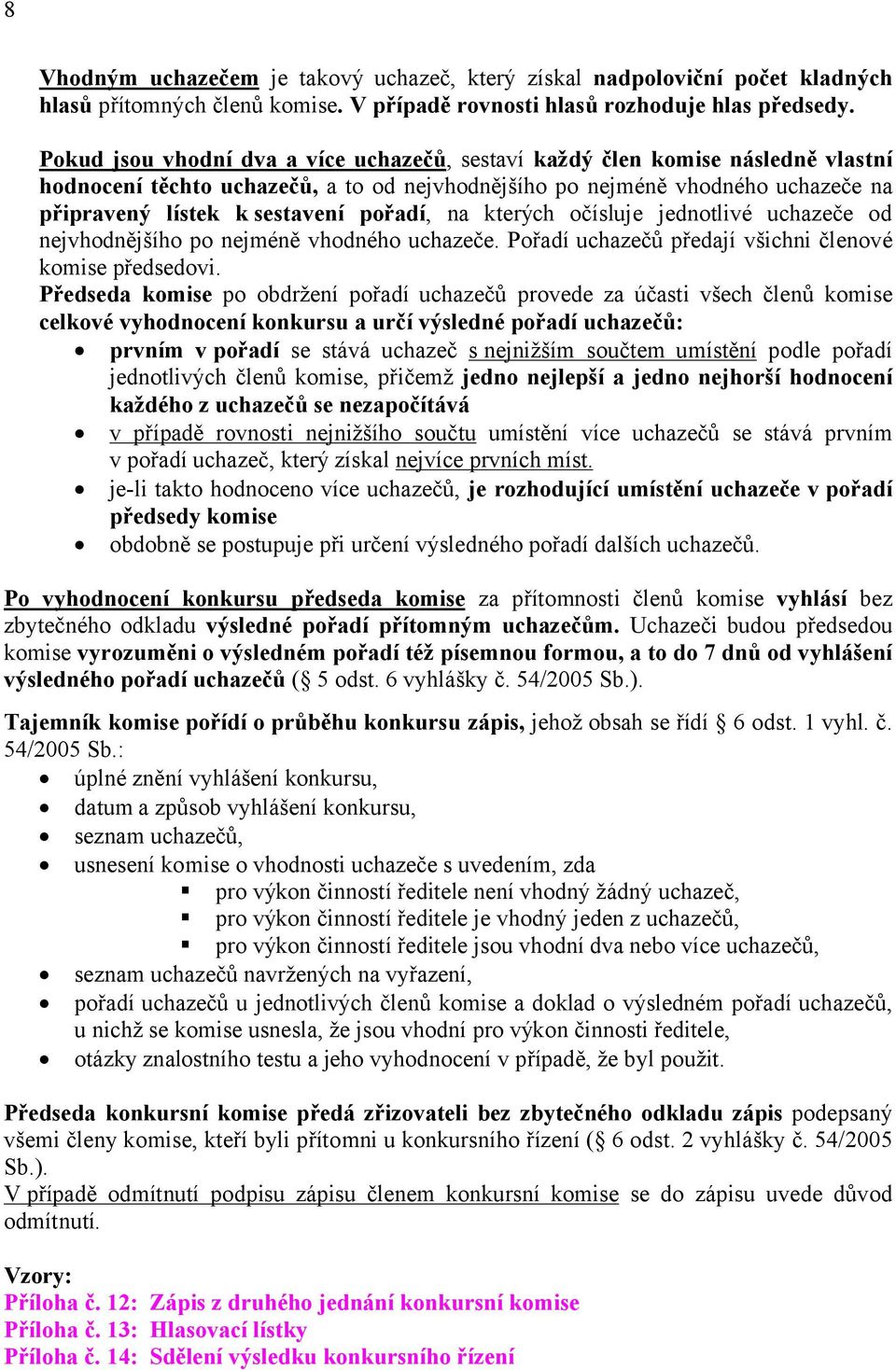 pořadí, na kterých očísluje jednotlivé uchazeče od nejvhodnějšího po nejméně vhodného uchazeče. Pořadí uchazečů předají všichni členové komise předsedovi.