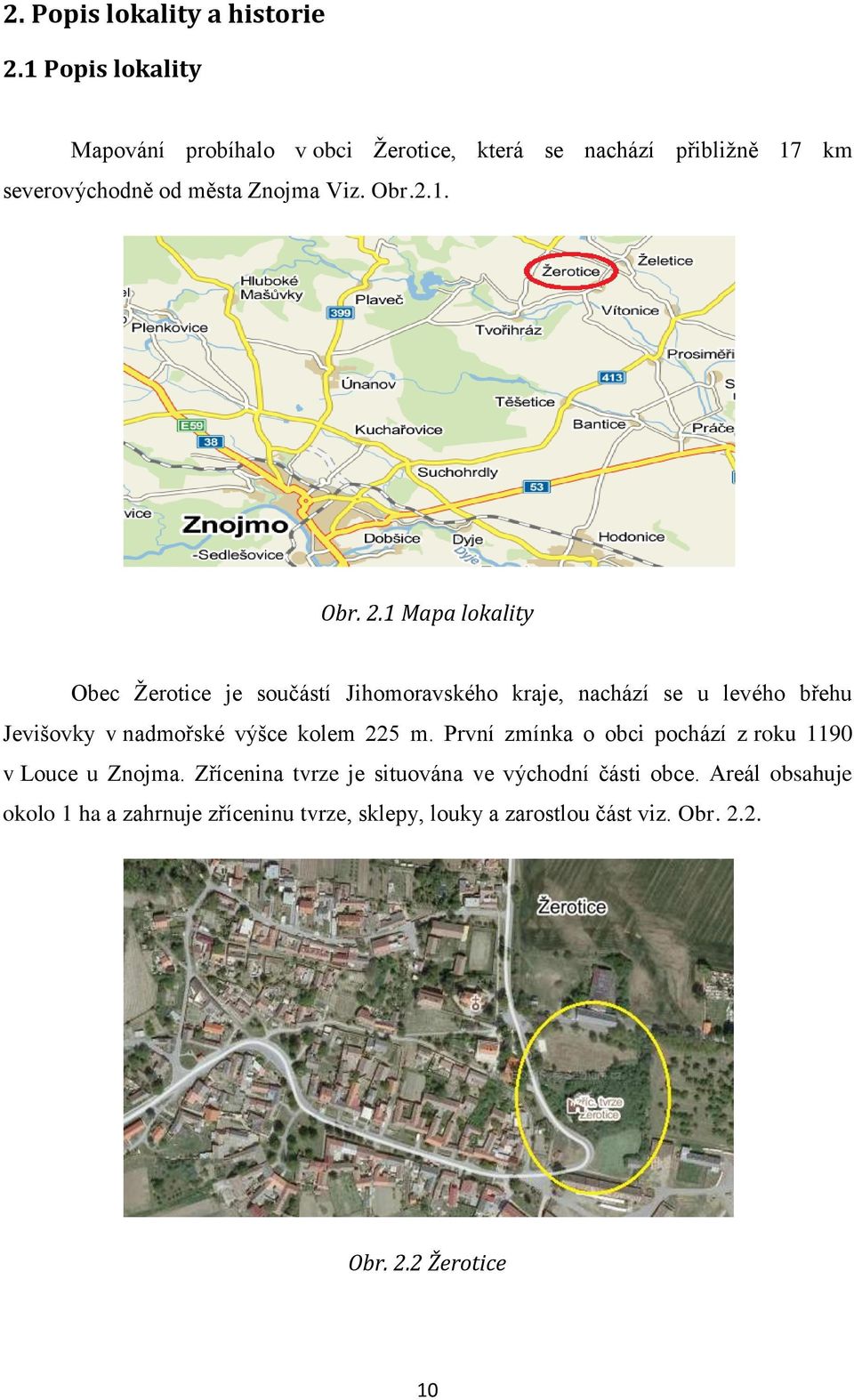 1 Mapa lokality Obec Žerotice je součástí Jihomoravského kraje, nachází se u levého břehu Jevišovky v nadmořské výšce kolem 225 m.