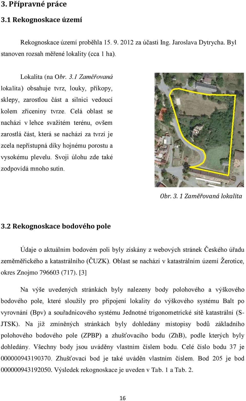 Obr. 3. 1 Zaměřovaná lokalita 3.2 Rekognoskace bodového pole Údaje o aktuálním bodovém poli byly získány z webových stránek Českého úřadu zeměměřického a katastrálního (ČUZK).