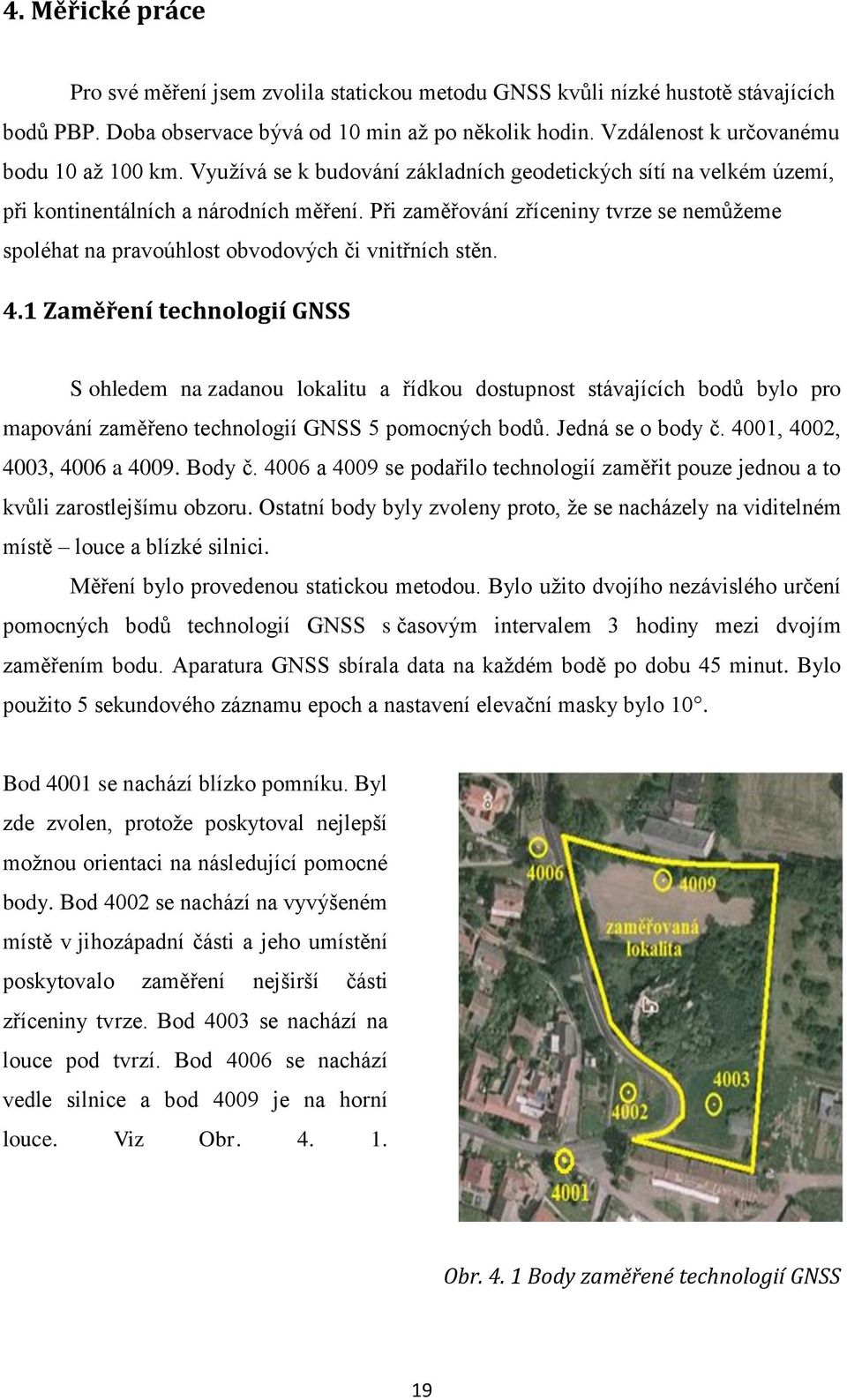 Při zaměřování zříceniny tvrze se nemůžeme spoléhat na pravoúhlost obvodových či vnitřních stěn. 4.