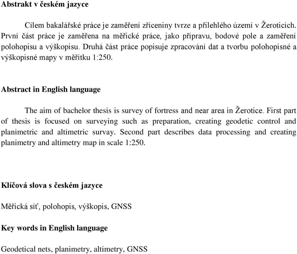 Druhá část práce popisuje zpracování dat a tvorbu polohopisné a výškopisné mapy v měřítku 1:250.