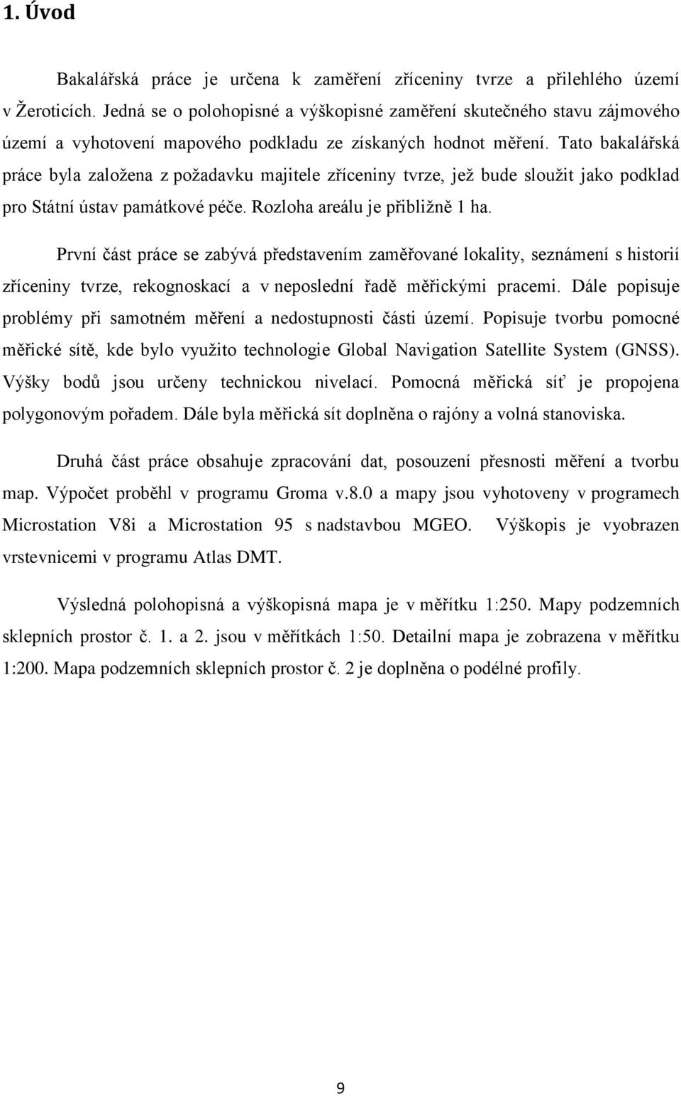 Tato bakalářská práce byla založena z požadavku majitele zříceniny tvrze, jež bude sloužit jako podklad pro Státní ústav památkové péče. Rozloha areálu je přibližně 1 ha.