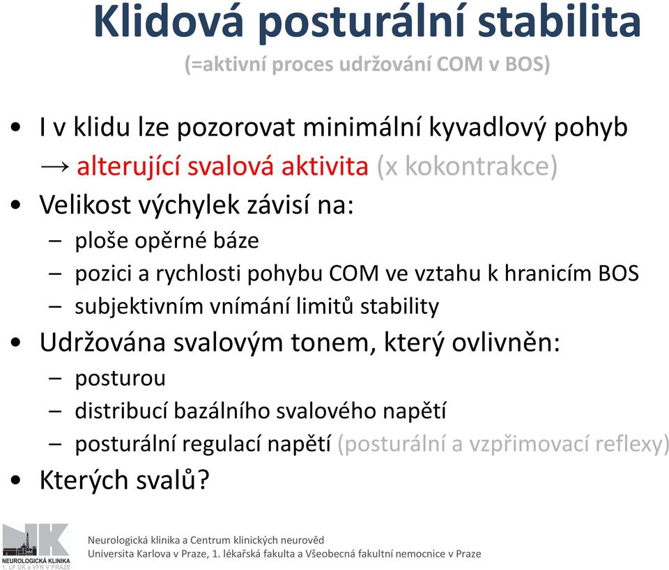 stability Udržována svalovým tonem, který ovlivněn: posturou distribucí bazálního svalového napětí posturální regulací napětí (posturální a
