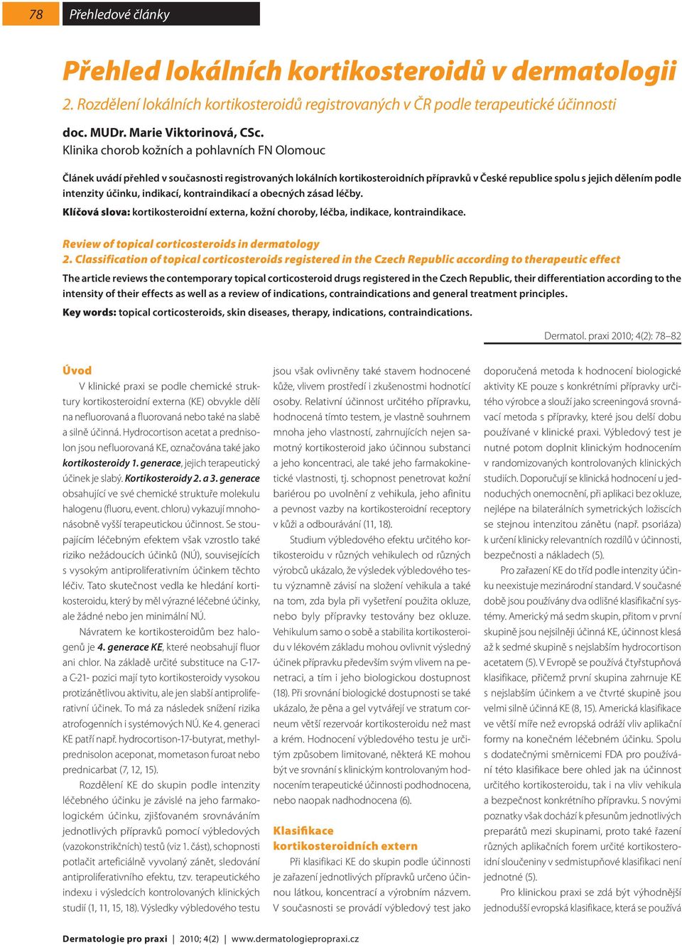 účinku, indikací, kontraindikací a obecných zásad léčby. Klíčová slova: kortikosteroidní externa, kožní choroby, léčba, indikace, kontraindikace. Review of topical corticosteroids in dermatology 2.