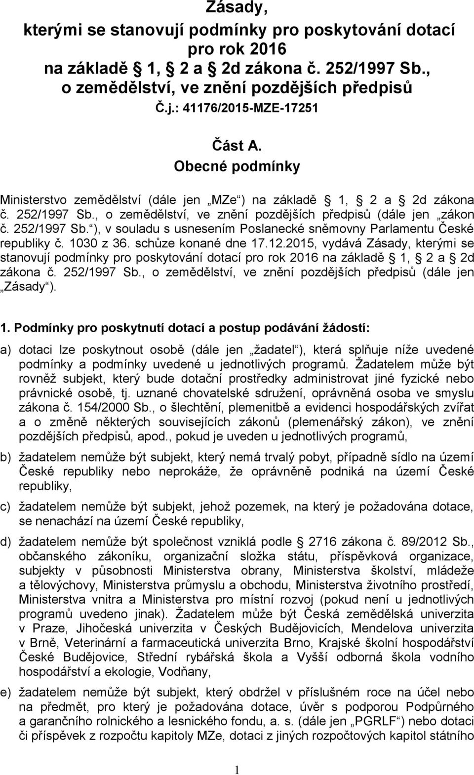 1030 z 36. schůze konané dne 17.12.2015, vydává Zásady, kterými se stanovují podmínky pro poskytování dotací pro rok 2016 na základě 1, 2 a 2d zákona č. 252/1997 Sb.