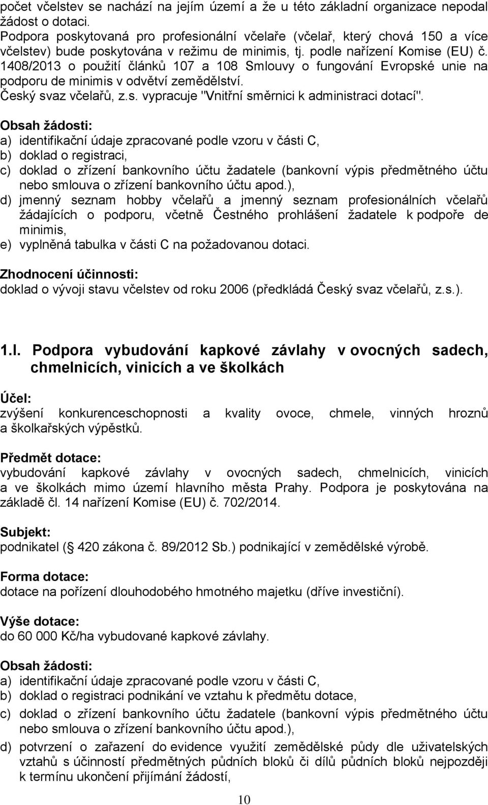 1408/2013 o použití článků 107 a 108 Smlouvy o fungování Evropské unie na podporu de minimis v odvětví zemědělství. Český svaz včelařů, z.s. vypracuje "Vnitřní směrnici k administraci dotací".