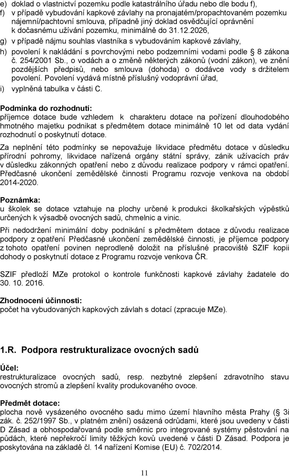 2026, g) v případě nájmu souhlas vlastníka s vybudováním kapkové závlahy, h) povolení k nakládání s povrchovými nebo podzemními vodami podle 8 zákona č. 254/2001 Sb.