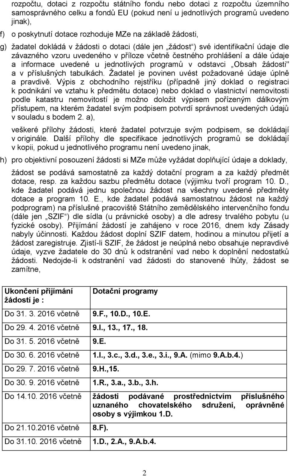 jednotlivých programů v odstavci Obsah žádosti" a v příslušných tabulkách. Žadatel je povinen uvést požadované údaje úplně a pravdivě.