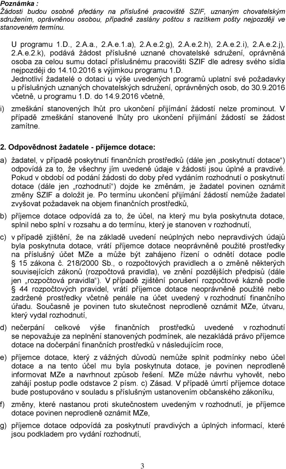 10.2016 s výjimkou programu 1.D. Jednotliví žadatelé o dotaci u výše uvedených programů uplatní své požadavky u příslušných uznaných chovatelských sdružení, oprávněných osob, do 30.9.