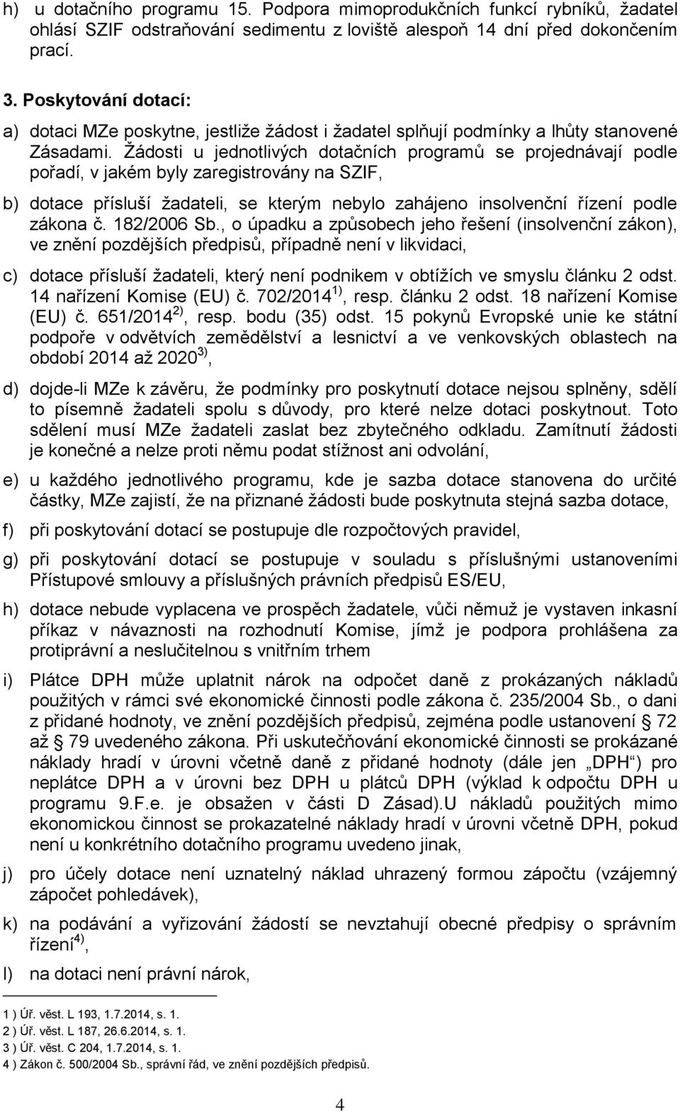 Žádosti u jednotlivých dotačních programů se projednávají podle pořadí, v jakém byly zaregistrovány na SZIF, b) dotace přísluší žadateli, se kterým nebylo zahájeno insolvenční řízení podle zákona č.