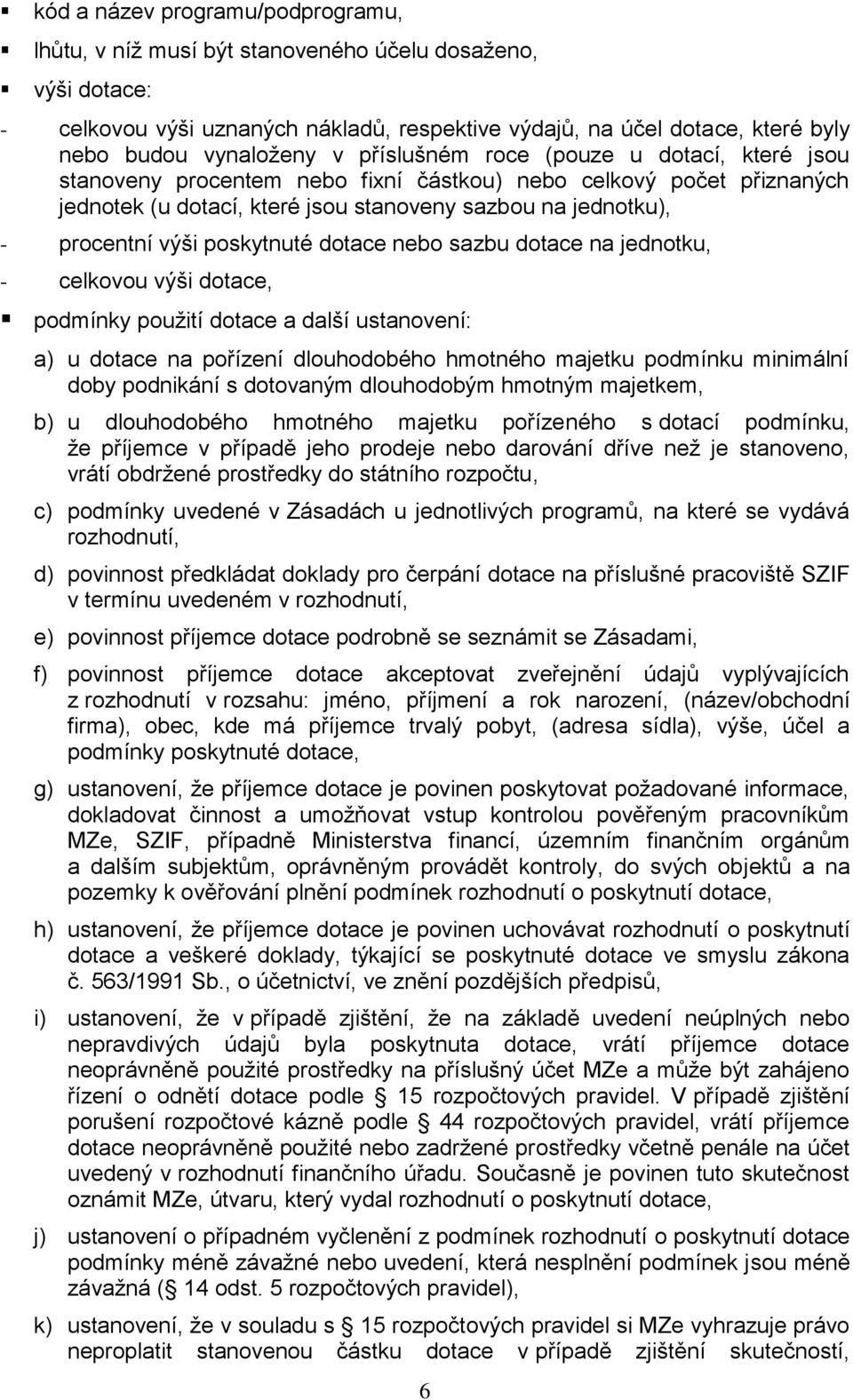 poskytnuté dotace nebo sazbu dotace na jednotku, - celkovou výši dotace, podmínky použití dotace a další ustanovení: a) u dotace na pořízení dlouhodobého hmotného majetku podmínku minimální doby